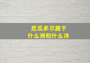 厄瓜多尔属于什么洲和什么洋