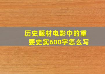 历史题材电影中的重要史实600字怎么写