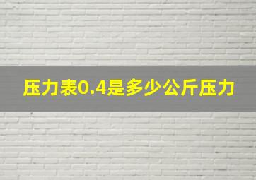 压力表0.4是多少公斤压力