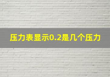 压力表显示0.2是几个压力