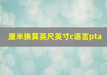 厘米换算英尺英寸c语言pta