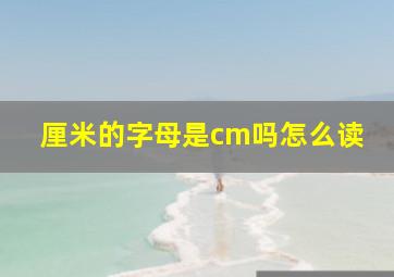 厘米的字母是cm吗怎么读