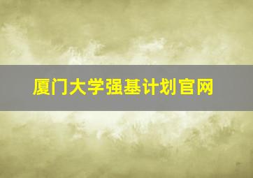 厦门大学强基计划官网