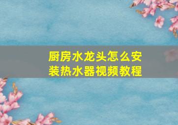 厨房水龙头怎么安装热水器视频教程