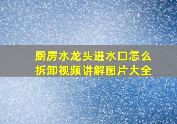 厨房水龙头进水口怎么拆卸视频讲解图片大全