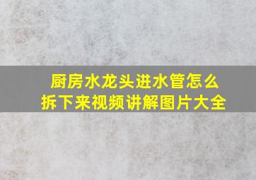 厨房水龙头进水管怎么拆下来视频讲解图片大全