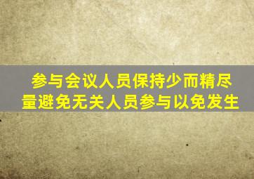 参与会议人员保持少而精尽量避免无关人员参与以免发生