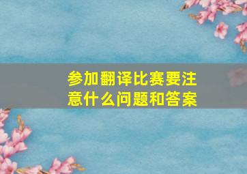 参加翻译比赛要注意什么问题和答案