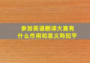 参加英语翻译大赛有什么作用和意义吗知乎