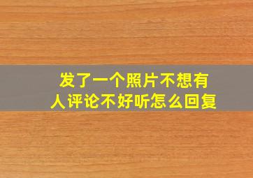 发了一个照片不想有人评论不好听怎么回复