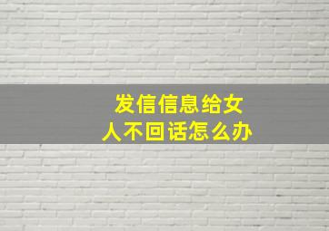 发信信息给女人不回话怎么办