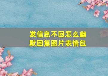 发信息不回怎么幽默回复图片表情包