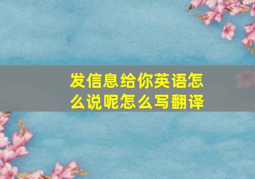 发信息给你英语怎么说呢怎么写翻译