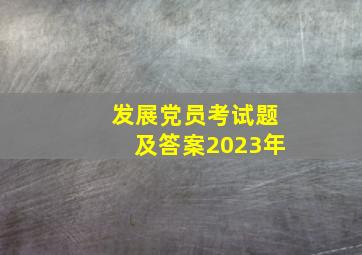 发展党员考试题及答案2023年