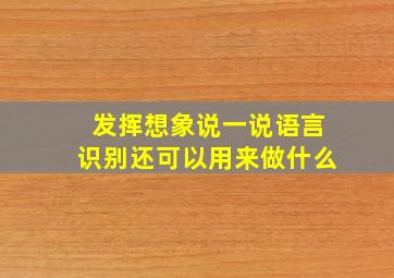 发挥想象说一说语言识别还可以用来做什么