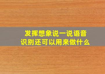 发挥想象说一说语音识别还可以用来做什么