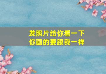 发照片给你看一下你画的要跟我一样