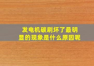 发电机碳刷坏了最明显的现象是什么原因呢