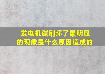 发电机碳刷坏了最明显的现象是什么原因造成的