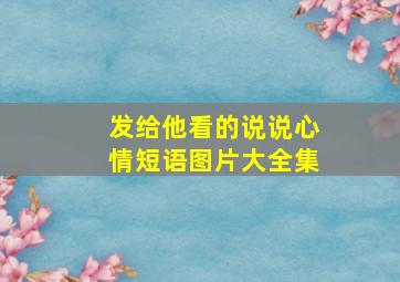 发给他看的说说心情短语图片大全集