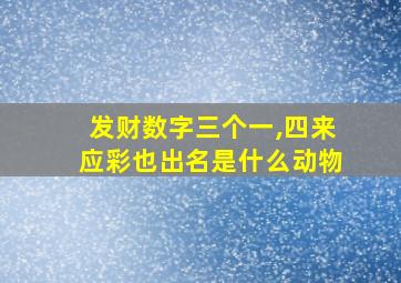 发财数字三个一,四来应彩也出名是什么动物