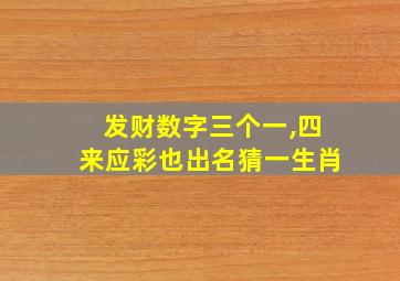 发财数字三个一,四来应彩也出名猜一生肖