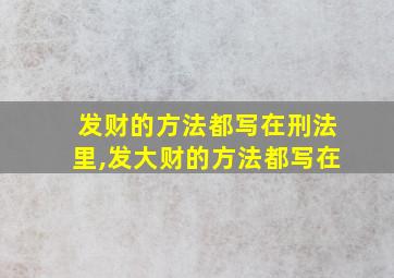 发财的方法都写在刑法里,发大财的方法都写在