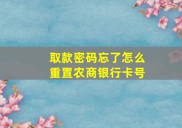 取款密码忘了怎么重置农商银行卡号