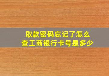 取款密码忘记了怎么查工商银行卡号是多少