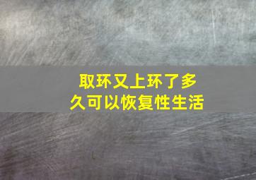 取环又上环了多久可以恢复性生活