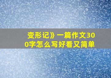 变形记》一篇作文300字怎么写好看又简单