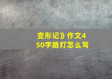 变形记》作文450字路灯怎么写