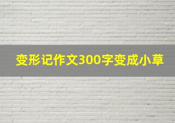 变形记作文300字变成小草