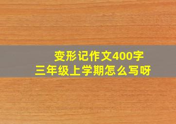 变形记作文400字三年级上学期怎么写呀