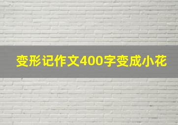 变形记作文400字变成小花