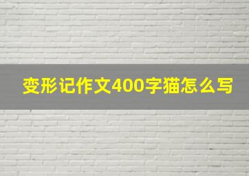 变形记作文400字猫怎么写