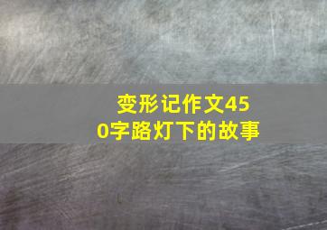 变形记作文450字路灯下的故事