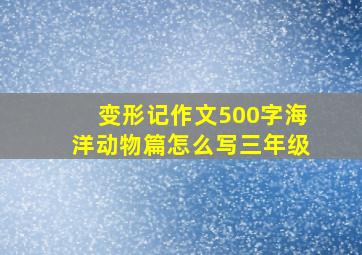 变形记作文500字海洋动物篇怎么写三年级