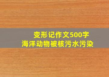 变形记作文500字海洋动物被核污水污染