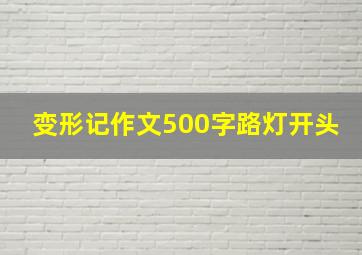 变形记作文500字路灯开头