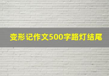 变形记作文500字路灯结尾