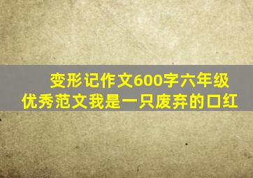 变形记作文600字六年级优秀范文我是一只废弃的口红