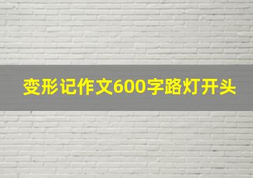 变形记作文600字路灯开头