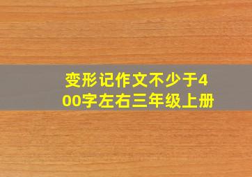 变形记作文不少于400字左右三年级上册