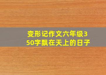 变形记作文六年级350字飘在天上的日子