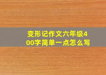 变形记作文六年级400字简单一点怎么写