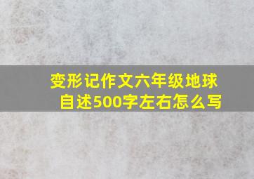 变形记作文六年级地球自述500字左右怎么写