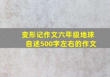 变形记作文六年级地球自述500字左右的作文