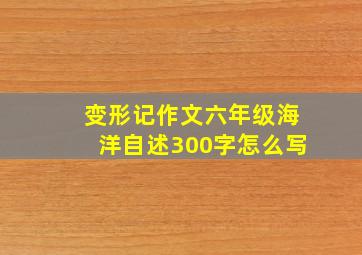 变形记作文六年级海洋自述300字怎么写