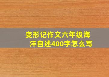 变形记作文六年级海洋自述400字怎么写